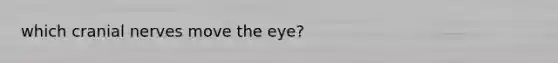 which <a href='https://www.questionai.com/knowledge/kE0S4sPl98-cranial-nerves' class='anchor-knowledge'>cranial nerves</a> move the eye?