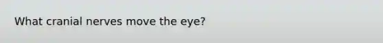 What cranial nerves move the eye?