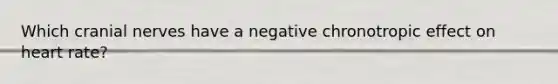 Which cranial nerves have a negative chronotropic effect on heart rate?