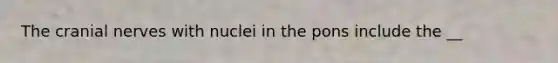 The cranial nerves with nuclei in the pons include the __