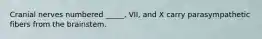 Cranial nerves numbered _____, VII, and X carry parasympathetic fibers from the brainstem.