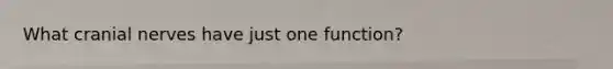 What cranial nerves have just one function?