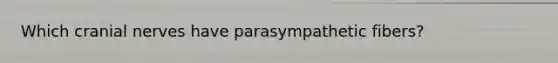 Which cranial nerves have parasympathetic fibers?