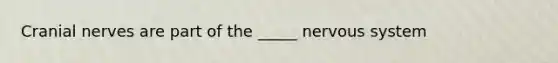 <a href='https://www.questionai.com/knowledge/kE0S4sPl98-cranial-nerves' class='anchor-knowledge'>cranial nerves</a> are part of the _____ <a href='https://www.questionai.com/knowledge/kThdVqrsqy-nervous-system' class='anchor-knowledge'>nervous system</a>