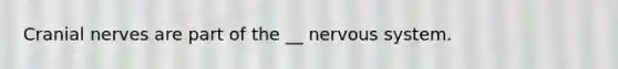 <a href='https://www.questionai.com/knowledge/kE0S4sPl98-cranial-nerves' class='anchor-knowledge'>cranial nerves</a> are part of the __ <a href='https://www.questionai.com/knowledge/kThdVqrsqy-nervous-system' class='anchor-knowledge'>nervous system</a>.