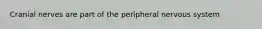 Cranial nerves are part of the peripheral nervous system
