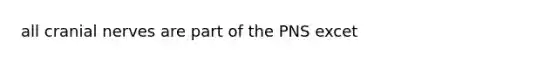 all <a href='https://www.questionai.com/knowledge/kE0S4sPl98-cranial-nerves' class='anchor-knowledge'>cranial nerves</a> are part of the PNS excet