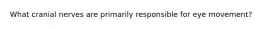 What cranial nerves are primarily responsible for eye movement?