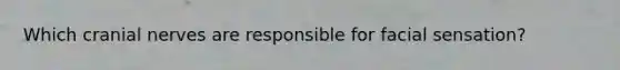 Which cranial nerves are responsible for facial sensation?