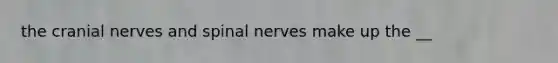 the cranial nerves and spinal nerves make up the __