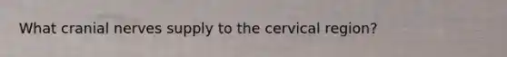 What cranial nerves supply to the cervical region?