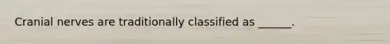 Cranial nerves are traditionally classified as ______.