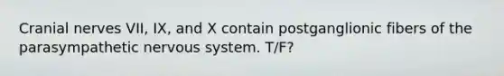 Cranial nerves VII, IX, and X contain postganglionic fibers of the parasympathetic nervous system. T/F?