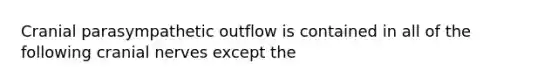 Cranial parasympathetic outflow is contained in all of the following <a href='https://www.questionai.com/knowledge/kE0S4sPl98-cranial-nerves' class='anchor-knowledge'>cranial nerves</a> except the