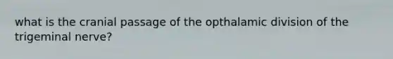 what is the cranial passage of the opthalamic division of the trigeminal nerve?