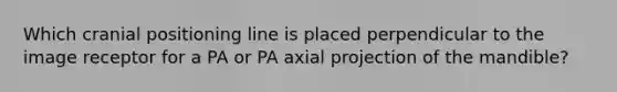 Which cranial positioning line is placed perpendicular to the image receptor for a PA or PA axial projection of the mandible?