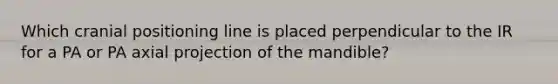 Which cranial positioning line is placed perpendicular to the IR for a PA or PA axial projection of the mandible?