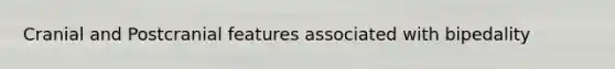 Cranial and Postcranial features associated with bipedality