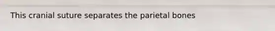 This cranial suture separates the parietal bones