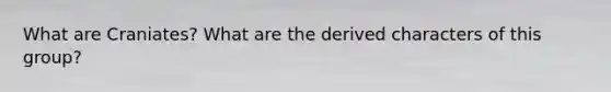 What are Craniates? What are the derived characters of this group?