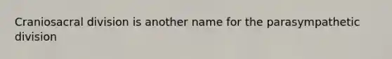 Craniosacral division is another name for the parasympathetic division