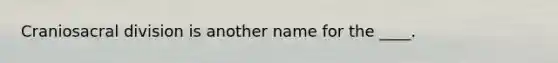 Craniosacral division is another name for the ____.