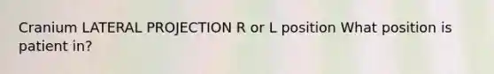 Cranium LATERAL PROJECTION R or L position What position is patient in?