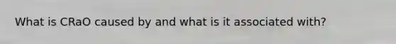 What is CRaO caused by and what is it associated with?