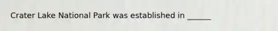 Crater Lake National Park was established in ______