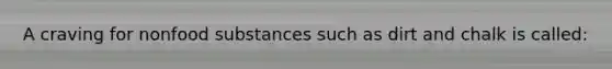 A craving for nonfood substances such as dirt and chalk is called: