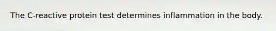The C-reactive protein test determines inflammation in the body.