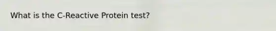 What is the C-Reactive Protein test?