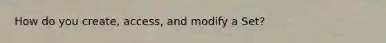How do you create, access, and modify a Set?