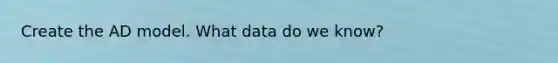 Create the AD model. What data do we know?