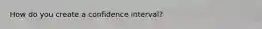 How do you create a confidence interval?