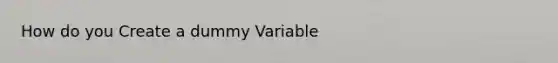 How do you Create a dummy Variable