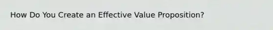 How Do You Create an Effective Value Proposition?