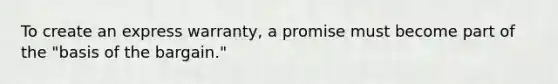 To create an express warranty, a promise must become part of the "basis of the bargain."