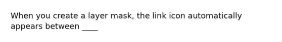 When you create a layer mask, the link icon automatically appears between ____