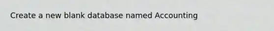 Create a new blank database named Accounting