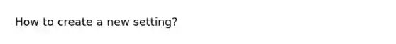 How to create a new setting?