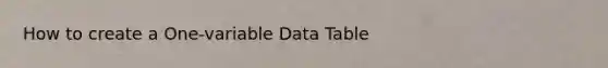 How to create a One-variable Data Table