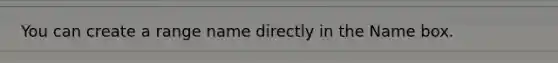 You can create a range name directly in the Name box.