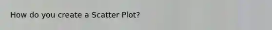 How do you create a <a href='https://www.questionai.com/knowledge/kHey83DSAQ-scatter-plot' class='anchor-knowledge'>scatter plot</a>?