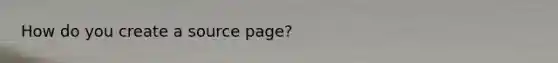 How do you create a source page?