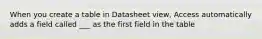 When you create a table in Datasheet view, Access automatically adds a field called ___ as the first field in the table