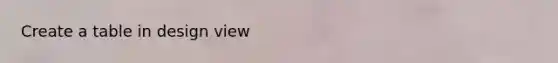 Create a table in design view