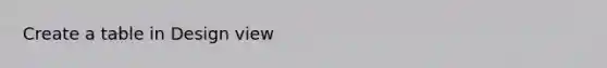 Create a table in Design view