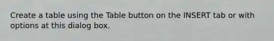 Create a table using the Table button on the INSERT tab or with options at this dialog box.