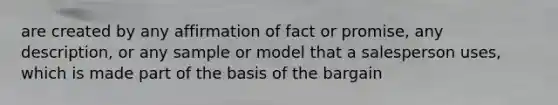 are created by any affirmation of fact or promise, any description, or any sample or model that a salesperson uses, which is made part of the basis of the bargain